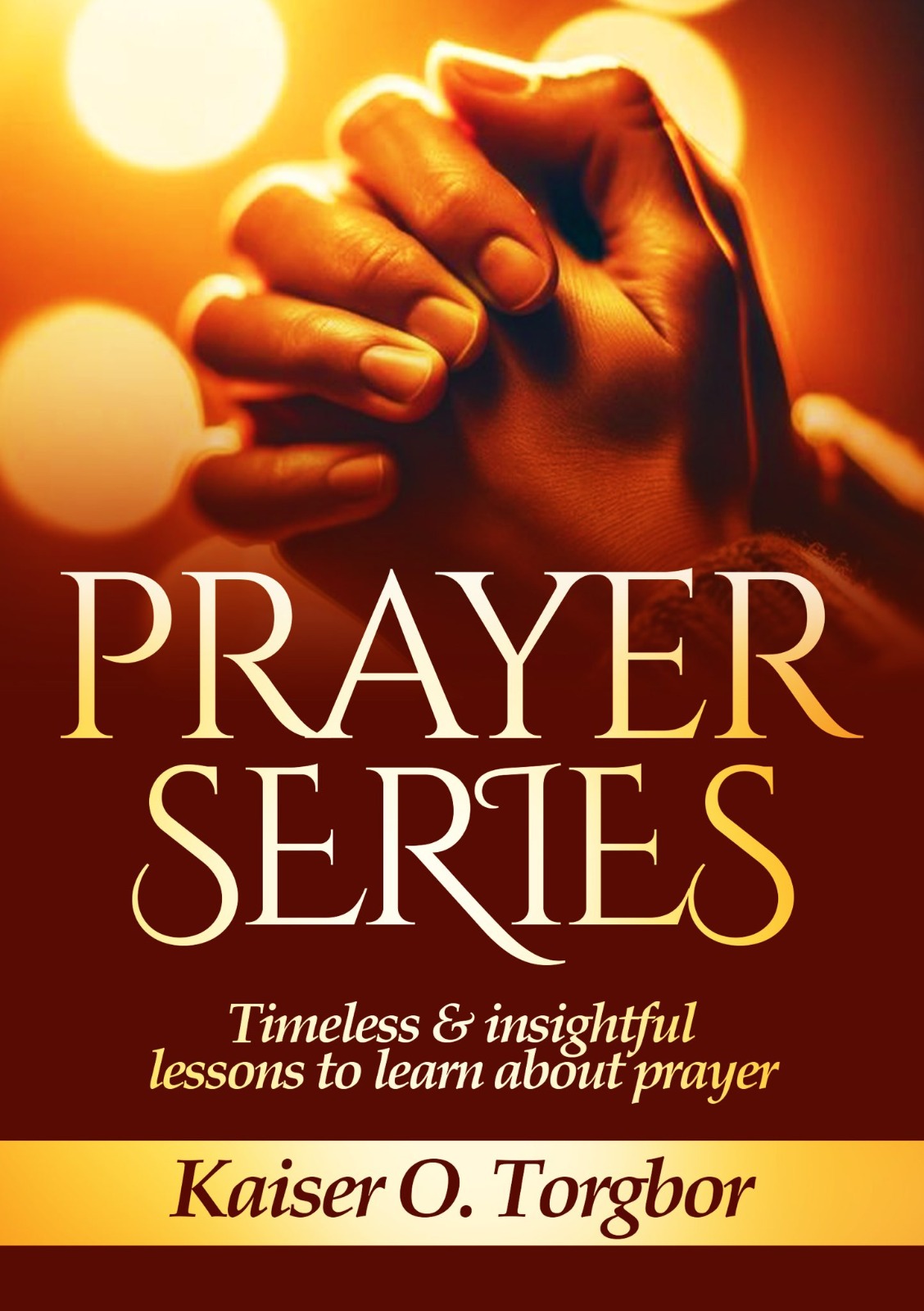 PRAYER SERIES: TIMELESS & INSIGHTFUL LESSONS TO LEARN ABOUT PRAYER